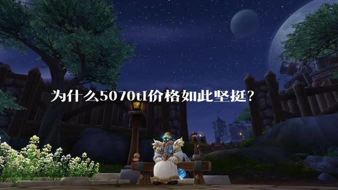 为什么5070ti价格如此坚挺？